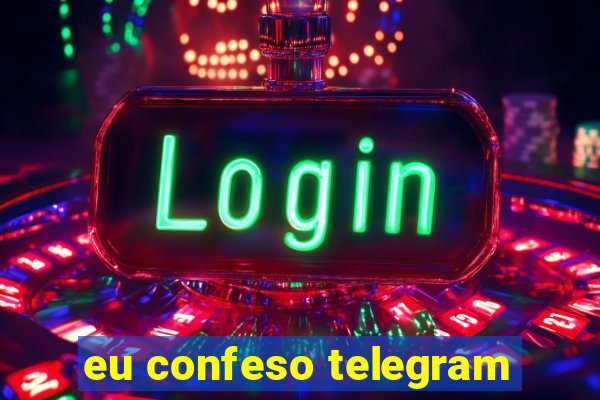 eu confeso telegram